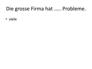 Die grosse Firma hat ..... Probleme.viele