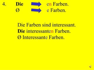 Die Farben sind interessant. Die  interessant en  Farben. Ø  Interessant e  Farben. 4. Die   e n  Farben. Ø   e  Farben. e n e 
