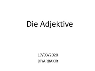 Die Adjektive
17/03/2020
DİYARBAKIR
 