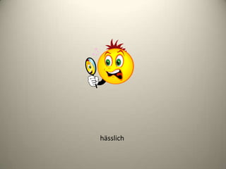 hässlich
 