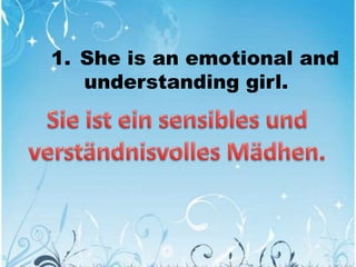 1. She is an emotional and
understanding girl.
 