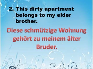 2. This dirty apartment
belongs to my elder
brother.
 