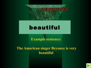 ADJETIVES
beautiful
Example sentence:
The American singer Beyonce is very
beautiful

 