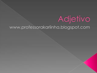 Adjetivo www.professorakarlinha.blogspot.com 