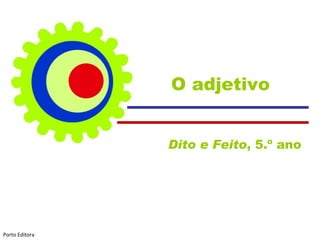 O adjetivo Dito e Feito , 5.º ano  Porto Editora 