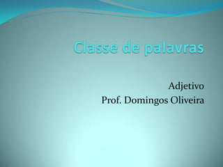 Adjetivo
Prof. Domingos Oliveira
 