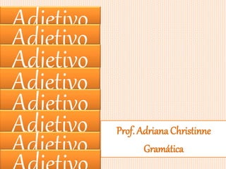 Adjetivo
Prof. AdrianaChristinne
Gramática
Adjetivo
Adjetivo
Adjetivo
Adjetivo
Adjetivo
Adjetivo
 