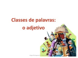 Classes de palavras:
o adjetivo
Lingua Portuguesa 6.º- Paula Gomes
 
