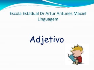 Escola Estadual Dr Artur Antunes Maciel
Linguagem
Adjetivo
 