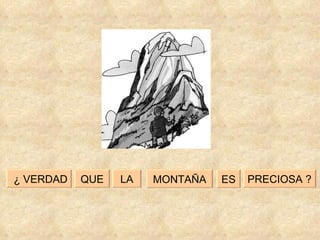 QUE PRECIOSA ? LA ¿ VERDAD MONTAÑA ES 