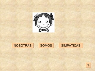 SIMPÁTICAS SOMOS NOSOTRAS ? 
