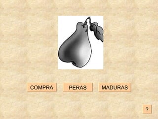 MADURAS COMPRA PERAS ? 