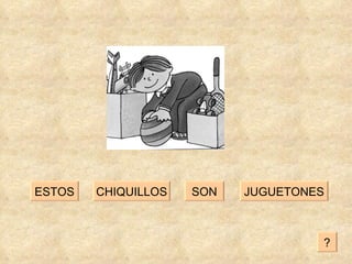 SON JUGUETONES CHIQUILLOS ESTOS ? 