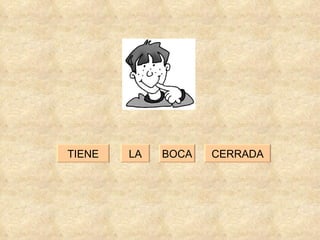 BOCA CERRADA TIENE LA 