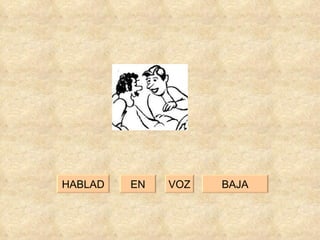 EN BAJA HABLAD VOZ 
