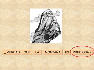 QUE PRECIOSA ? LA ¿ VERDAD MONTAÑA ES 