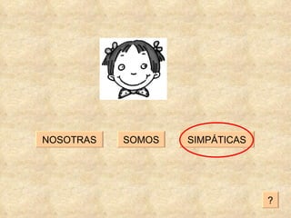 SIMPÁTICAS SOMOS NOSOTRAS ? 