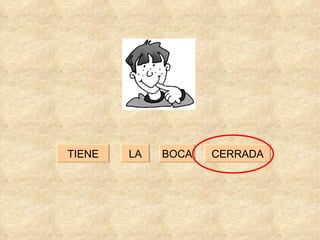 BOCA CERRADA TIENE LA 