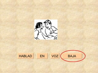 EN BAJA HABLAD VOZ 