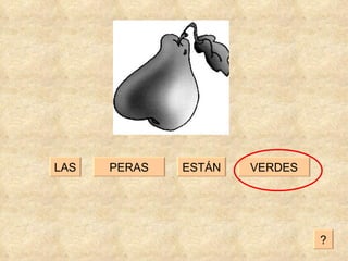 PERAS VERDES ESTÁN LAS ? 