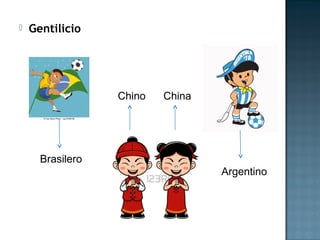  Gentilicio
Argentino
Brasilero
Chino China