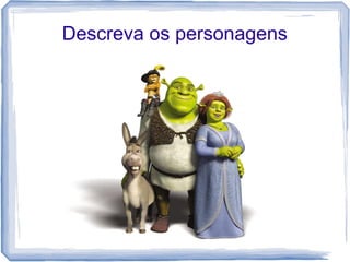Descreva os personagens 
 