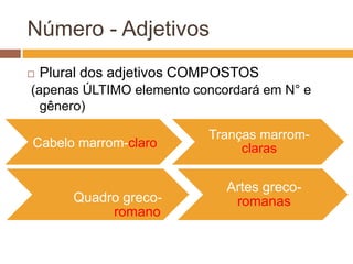 Adjetivos - Flexões
Adjetivos
Flexões
Gênero
masculino
feminino
Número
singular
plural
Grau
Comparativo
Superlativo
 