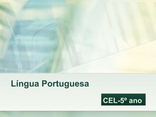Língua Portuguesa
                    CEL-5º ano
 