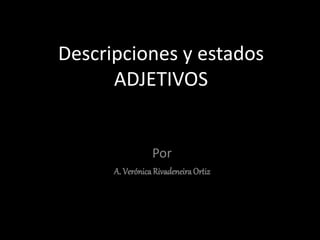 Descripciones y estados
ADJETIVOS
Por
A. VerónicaRivadeneiraOrtiz
 
