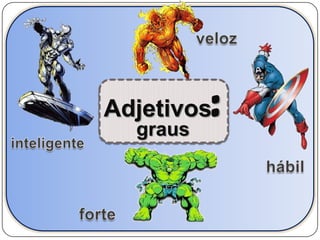 Adjetivos:
  graus
 