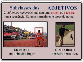 2. Adjetivos numerais: indicam uma ordem ou sucessão
numa sequência. Surgem normalmente antes do nome.
 