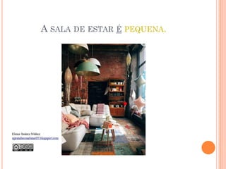A SALA DE ESTAR É PEQUENA.
 