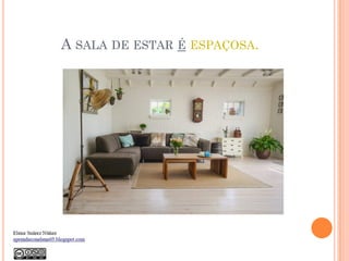 A SALA DE ESTAR É ESPAÇOSA.
 