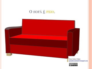 O SOFÁ É FEIO.
 