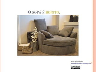 O SOFÁ É BONITO.
 