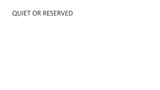 QUIET OR RESERVED
 