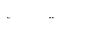 FAT THIN
 
