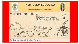 INSTITUCIÓN EDUCATIVA
“«Nuestra Señora de Guadalupe»
Profesora. Janet Principe Enriquez.
 