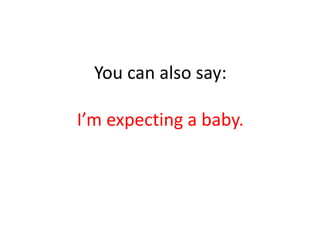 You can also say:
I’m expecting a baby.
 