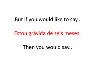 But if you would like to say..
Estou grávida de seis meses.
Then you would say..
 