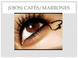 (OJOS) CAFÉS/MARRONES
 