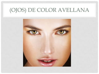 (OJOS) DE COLOR AVELLANA
 