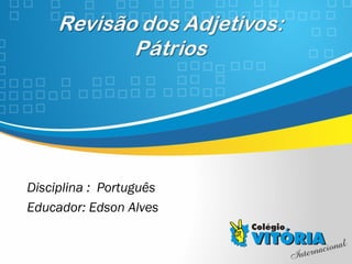 Crateús/CE
Disciplina : Português
Educador: Edson Alves
 