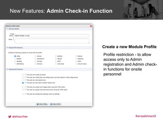 Click to edit Master title styleNew Features: Admin Check-in Function
Profile restriction - to allow
access only to Admin
registration and Admin check-
in functions for onsite
personnel
Create a new Module Profile
 