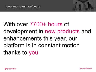 Click to edit Master title stylelove your event software
With over 7700+ hours of
development in new products and
enhancements this year, our
platform is in constant motion
thanks to you
 