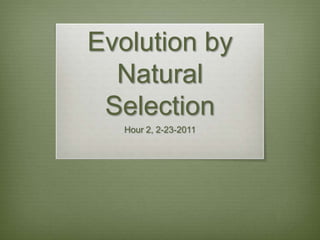 Evolution by Natural Selection,[object Object],Hour 2, 2-23-2011,[object Object]
