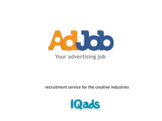 Your advertising job 
recruitment service for the creative industries 
 