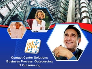 Contact Center Solutions
Business Process Outsourcing
       IT Outsourcing
 