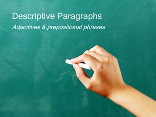 Descriptive Paragraphs
Adjectives & prepositional phrases
 