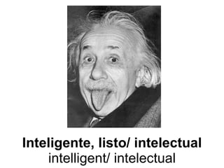 Inteligente, listo/ intelectual intelligent/ intelectual 
